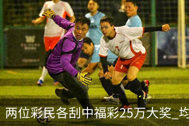 两位彩民各刮中福彩25万大奖 均直言不敢相信能中